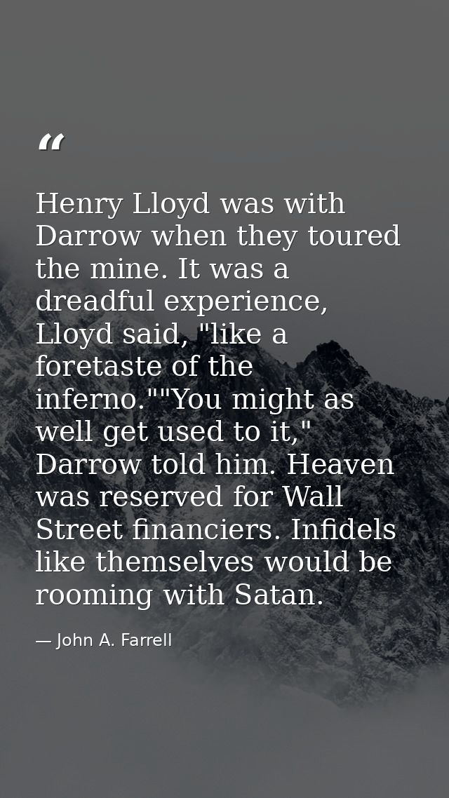 Henry Lloyd was with Darrow when they toured the mine. It was a dreadful experience, Lloyd said, "like a foretaste of th — John A. Farrell