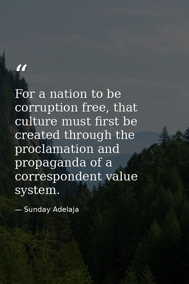 For a nation to be corruption free, that culture must first be created through the proclamation and propaganda of a corr — Sunday Adelaja