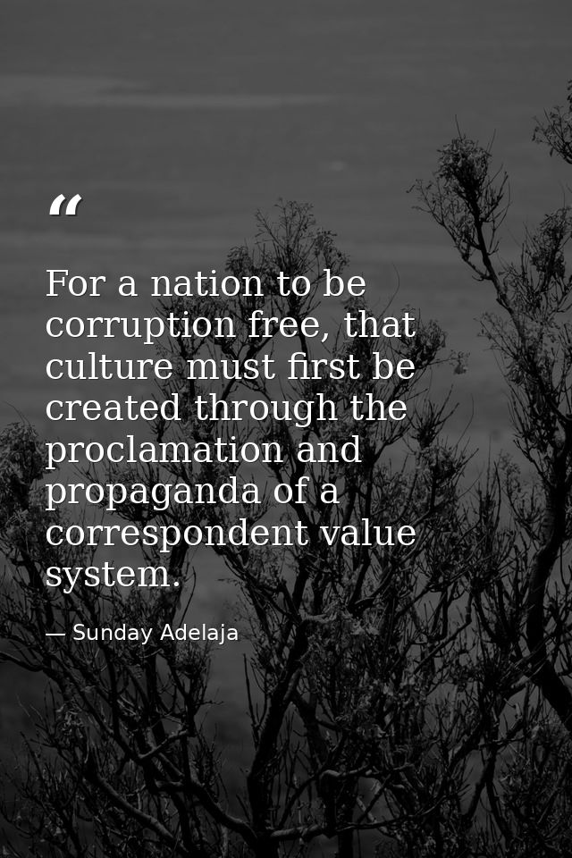 For a nation to be corruption free, that culture must first be created through the proclamation and propaganda of a corr — Sunday Adelaja