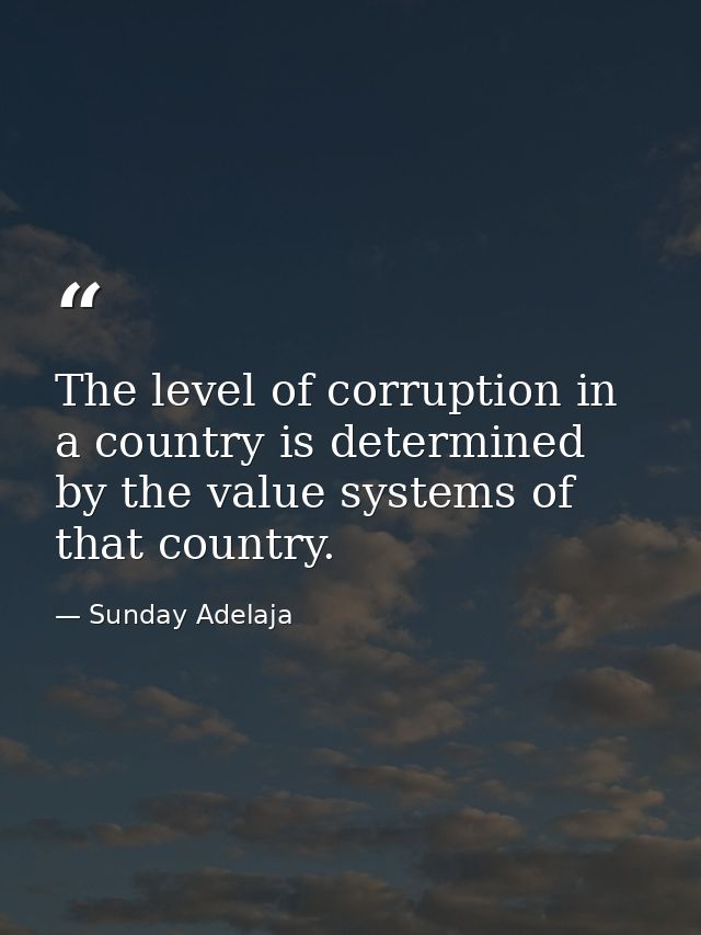 The level of corruption in a country is determined by the value systems of that country. — Sunday Adelaja