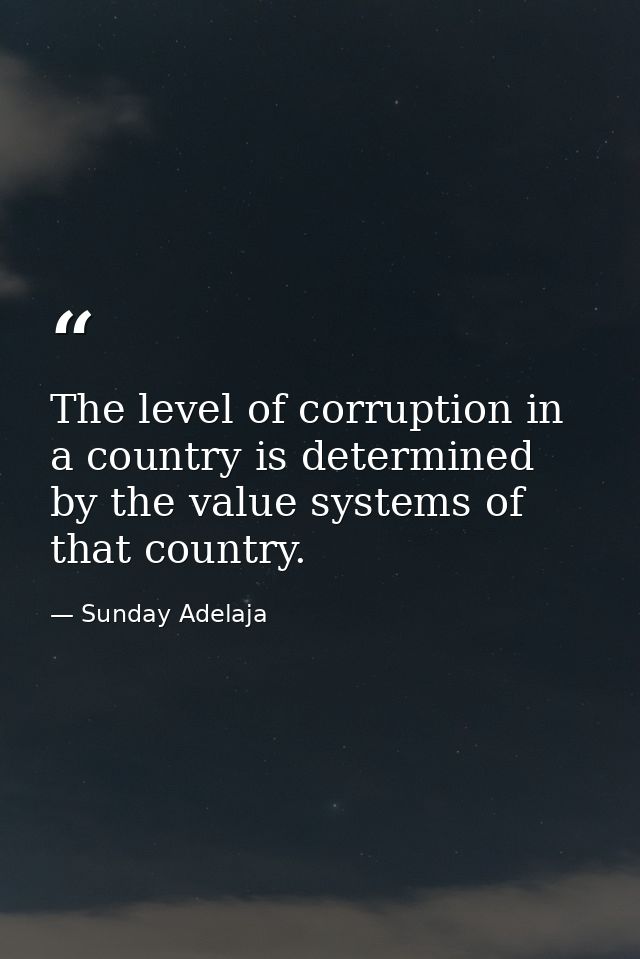 The level of corruption in a country is determined by the value systems of that country. — Sunday Adelaja