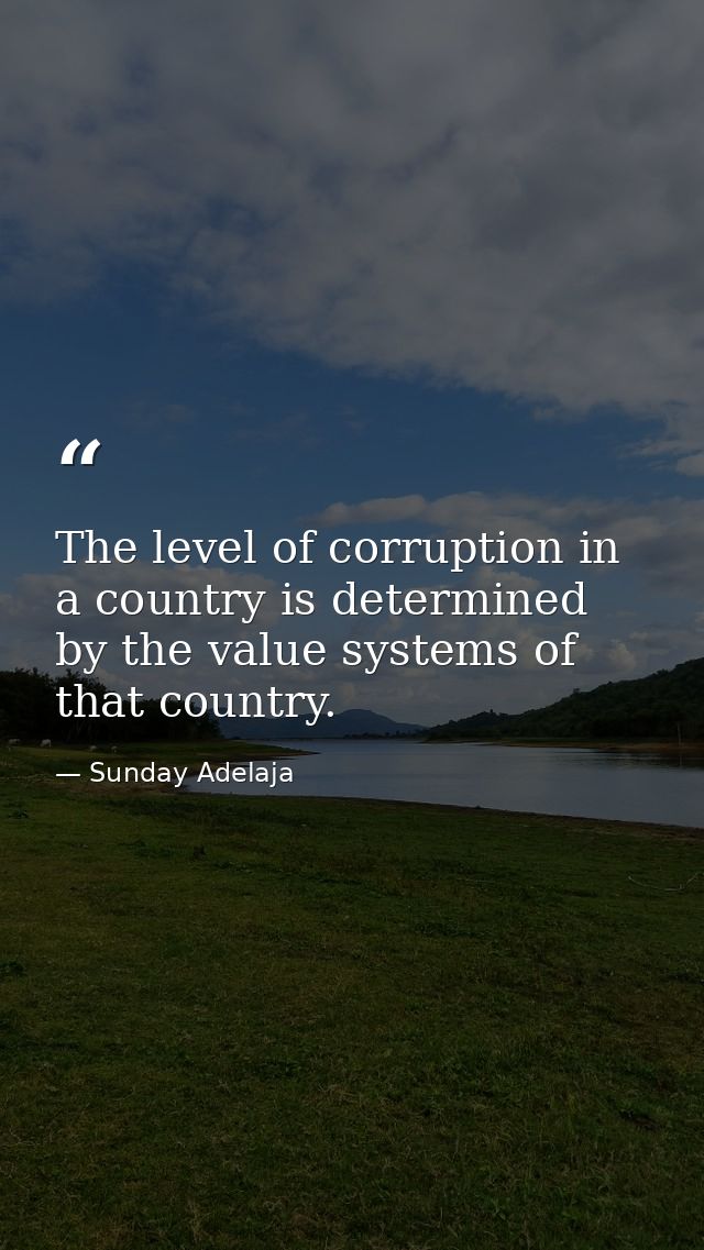 The level of corruption in a country is determined by the value systems of that country. — Sunday Adelaja