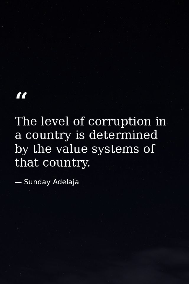 The level of corruption in a country is determined by the value systems of that country. — Sunday Adelaja