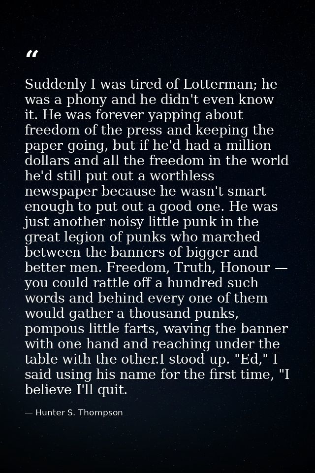 Suddenly I was tired of Lotterman; he was a phony and he didn't even know it. He was forever yapping about freedom of th — Hunter S. Thompson