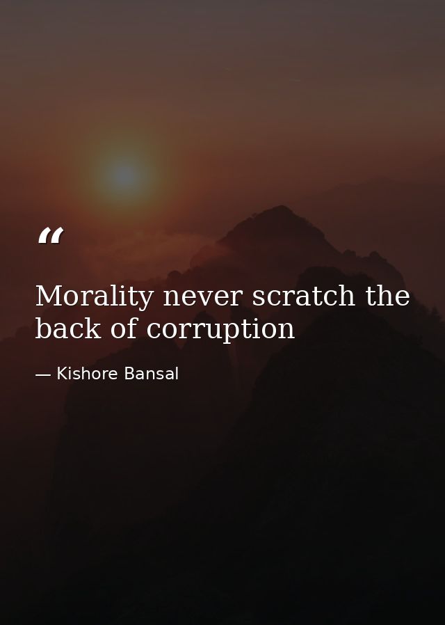 Morality never scratch the back of corruption — Kishore Bansal
