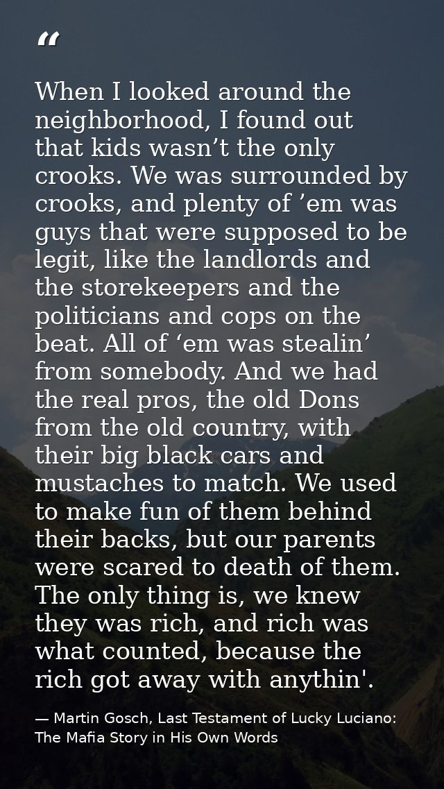 When I looked around the neighborhood, I found out that kids wasn’t the only crooks. We was surrounded by crooks, and pl — Martin Gosch, Last Testament of Lucky Luciano: The Mafia Story in His Own Words