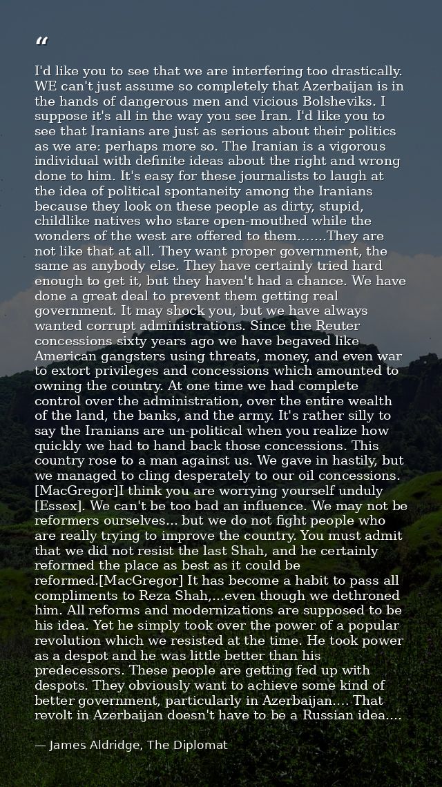 I'd like you to see that we are interfering too drastically. WE can't just assume so completely that Azerbaijan is in th — James Aldridge, The Diplomat