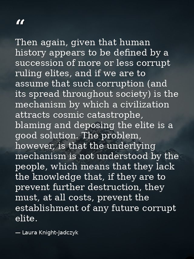 Then again, given that human history appears to be defined by a succession of more or less corrupt ruling elites, and if — Laura Knight-Jadczyk