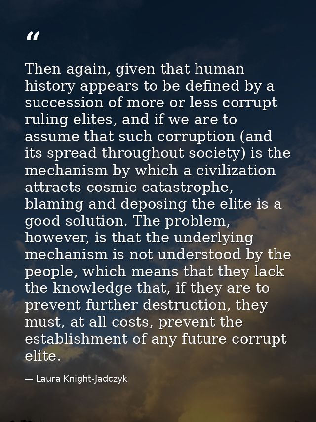 Then again, given that human history appears to be defined by a succession of more or less corrupt ruling elites, and if — Laura Knight-Jadczyk