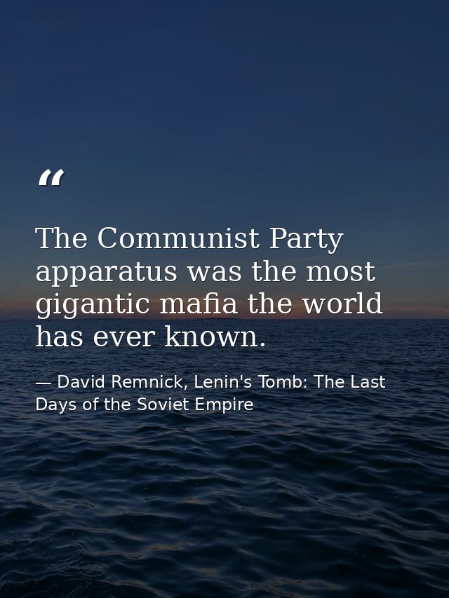 The Communist Party apparatus was the most gigantic mafia the world has ever known. — David Remnick, Lenin's Tomb: The Last Days of the Soviet Empire