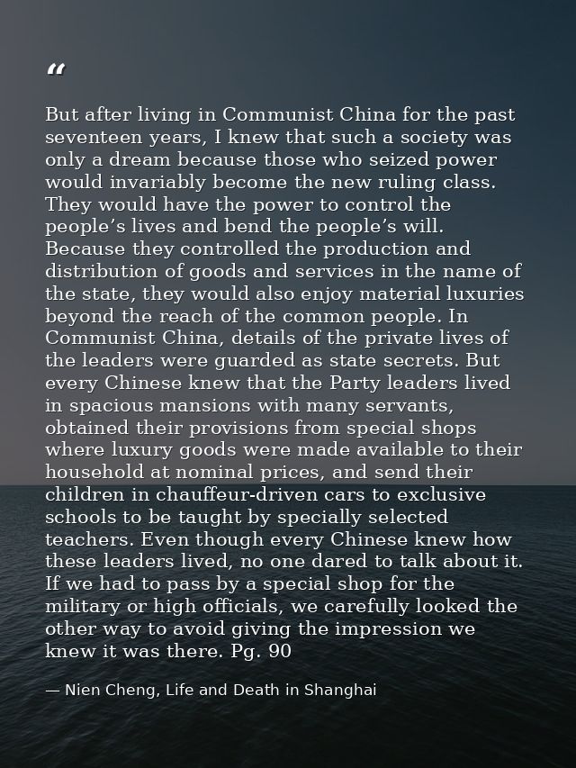 But after living in Communist China for the past seventeen years, I knew that such a society was only a dream because th — Nien Cheng, Life and Death in Shanghai