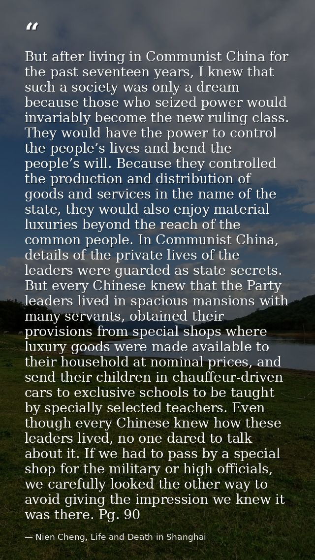 But after living in Communist China for the past seventeen years, I knew that such a society was only a dream because th — Nien Cheng, Life and Death in Shanghai