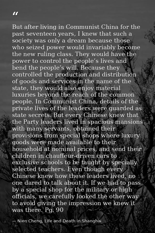 But after living in Communist China for the past seventeen years, I knew that such a society was only a dream because th — Nien Cheng, Life and Death in Shanghai