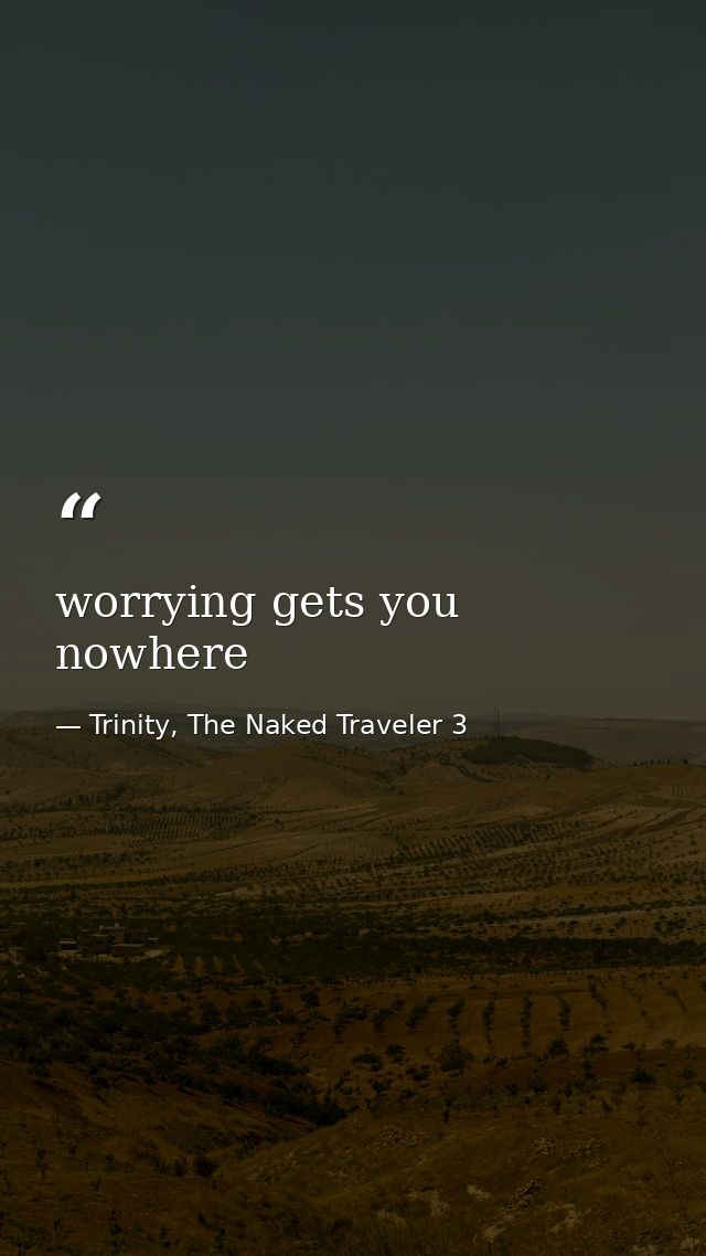 worrying gets you nowhere — Trinity, The Naked Traveler 3