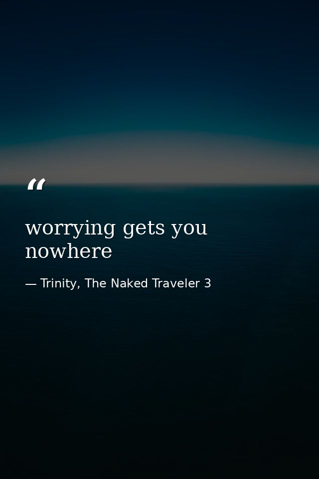 worrying gets you nowhere — Trinity, The Naked Traveler 3