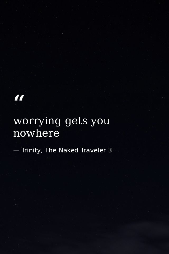 worrying gets you nowhere — Trinity, The Naked Traveler 3