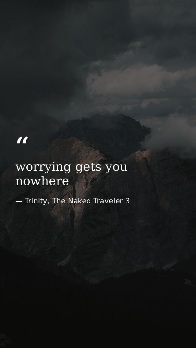 worrying gets you nowhere — Trinity, The Naked Traveler 3