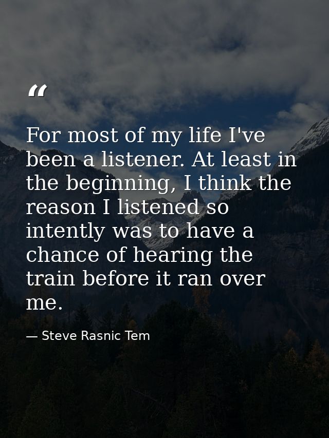 For most of my life I've been a listener. At least in the beginning, I think the reason I listened so intently was to ha — Steve Rasnic Tem