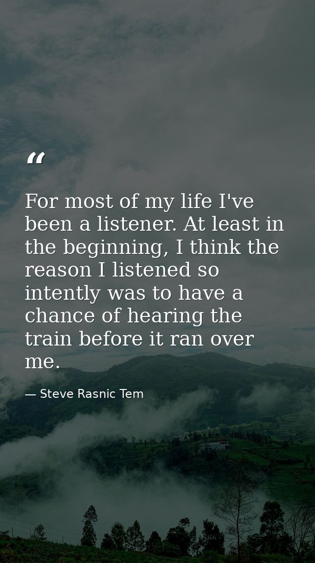 For most of my life I've been a listener. At least in the beginning, I think the reason I listened so intently was to ha — Steve Rasnic Tem