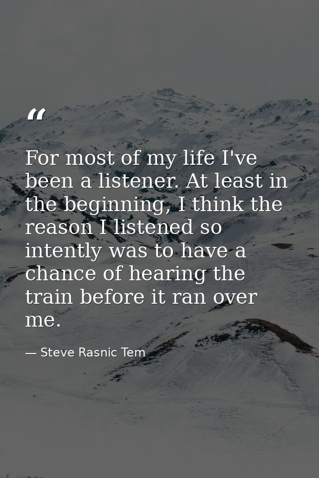 For most of my life I've been a listener. At least in the beginning, I think the reason I listened so intently was to ha — Steve Rasnic Tem