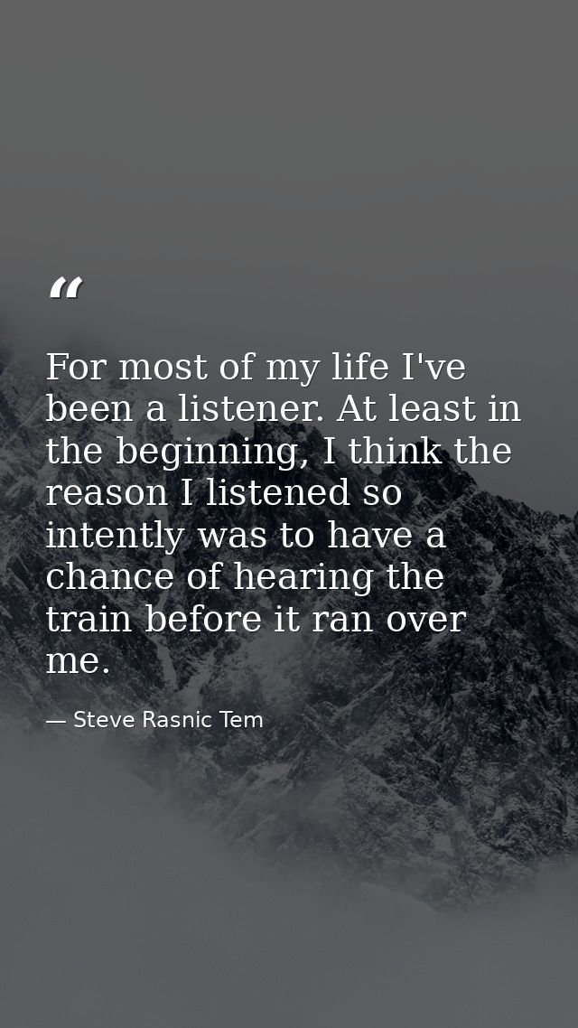 For most of my life I've been a listener. At least in the beginning, I think the reason I listened so intently was to ha — Steve Rasnic Tem