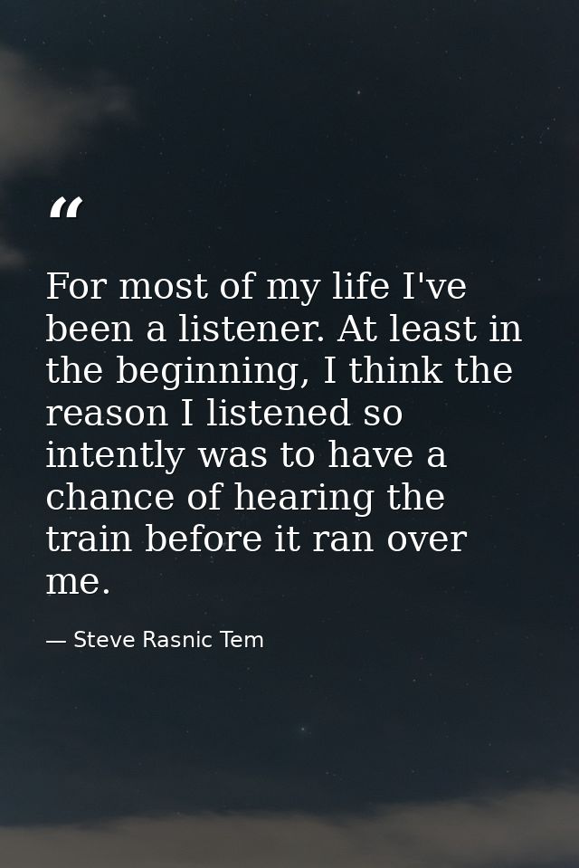 For most of my life I've been a listener. At least in the beginning, I think the reason I listened so intently was to ha — Steve Rasnic Tem