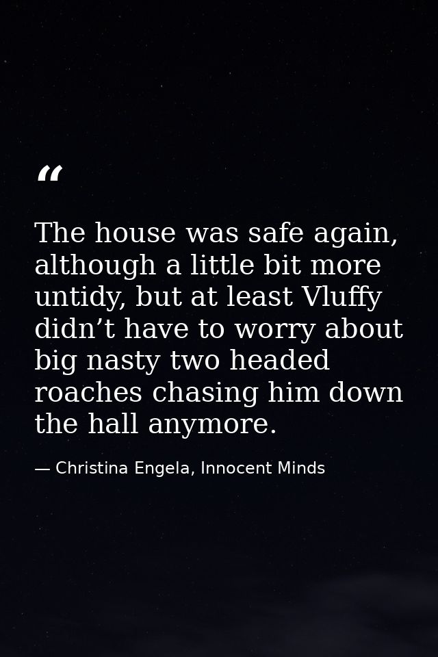 The house was safe again, although a little bit more untidy, but at least Vluffy didn’t have to worry about big nasty tw — Christina Engela, Innocent Minds