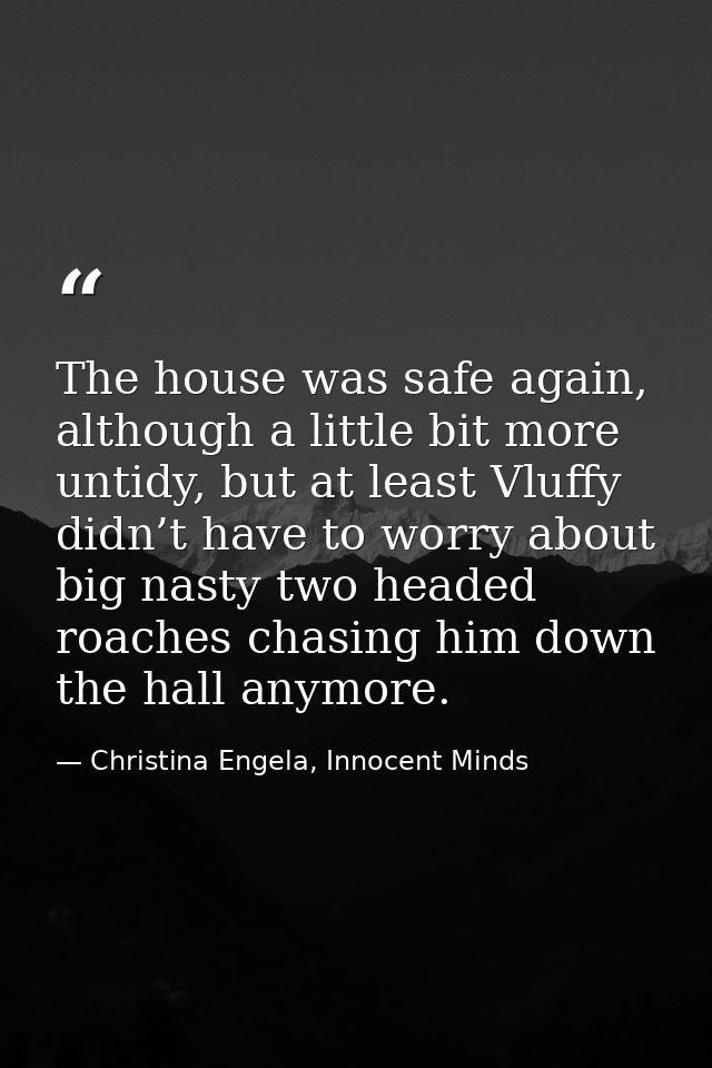 The house was safe again, although a little bit more untidy, but at least Vluffy didn’t have to worry about big nasty tw — Christina Engela, Innocent Minds