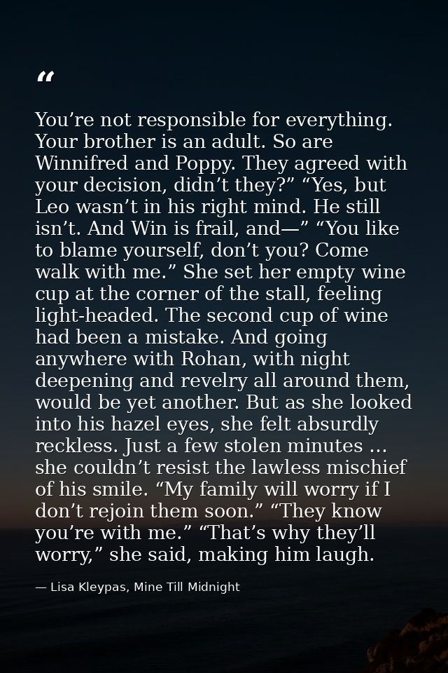 You’re not responsible for everything. Your brother is an adult. So are Winnifred and Poppy. They agreed with your decis — Lisa Kleypas, Mine Till Midnight