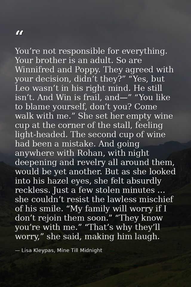 You’re not responsible for everything. Your brother is an adult. So are Winnifred and Poppy. They agreed with your decis — Lisa Kleypas, Mine Till Midnight