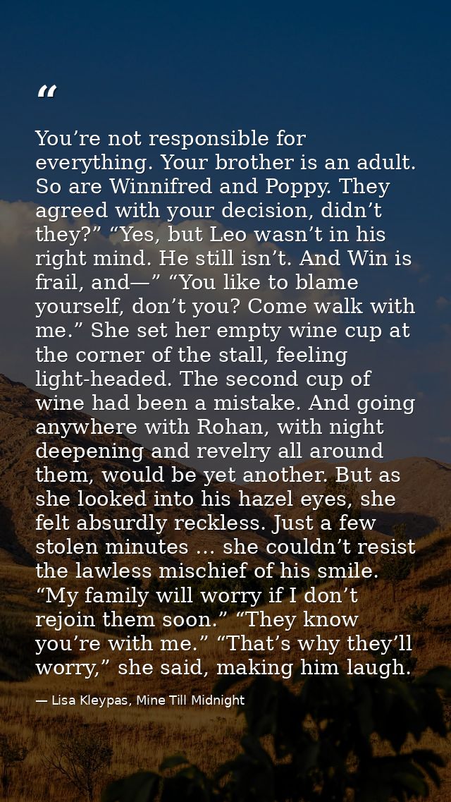 You’re not responsible for everything. Your brother is an adult. So are Winnifred and Poppy. They agreed with your decis — Lisa Kleypas, Mine Till Midnight