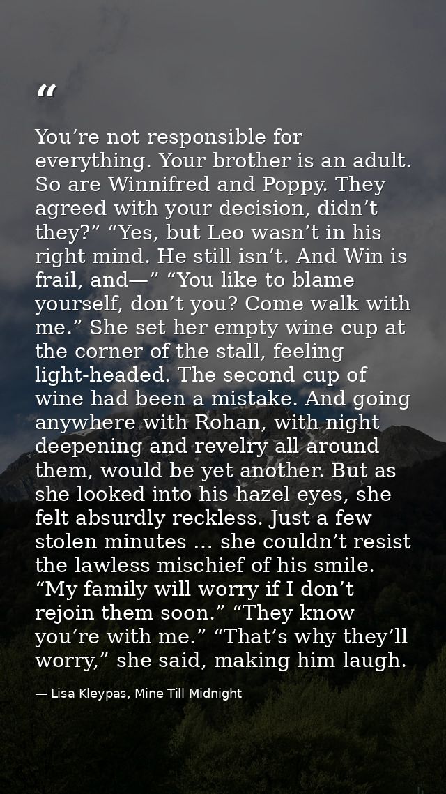 You’re not responsible for everything. Your brother is an adult. So are Winnifred and Poppy. They agreed with your decis — Lisa Kleypas, Mine Till Midnight