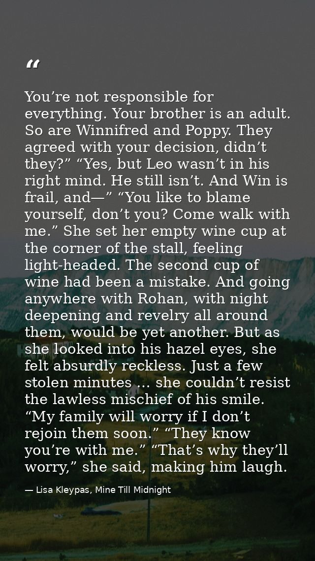 You’re not responsible for everything. Your brother is an adult. So are Winnifred and Poppy. They agreed with your decis — Lisa Kleypas, Mine Till Midnight