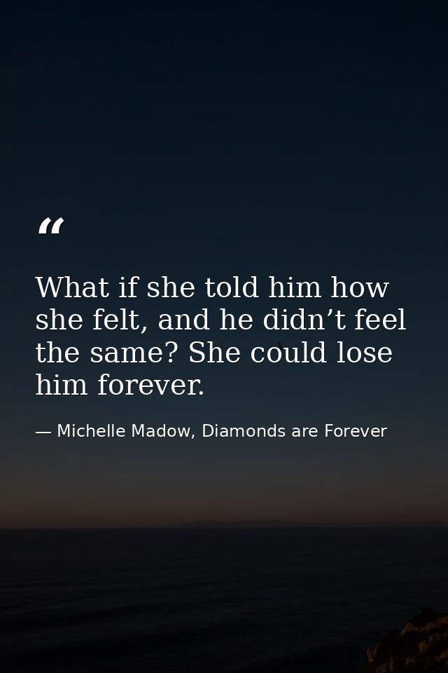 What if she told him how she felt, and he didn’t feel the same? She could lose him forever. — Michelle Madow, Diamonds are Forever