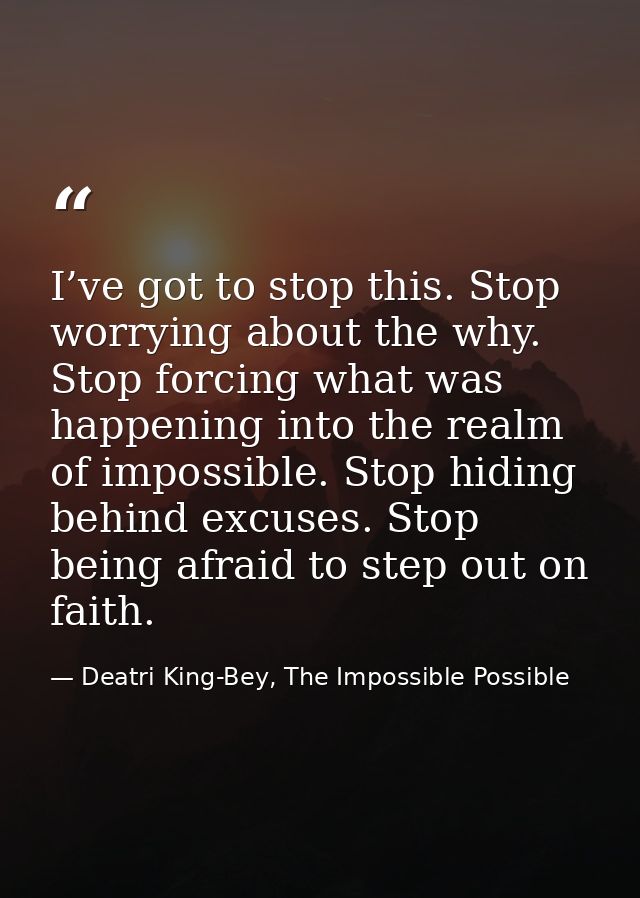 I’ve got to stop this. Stop worrying about the why. Stop forcing what was happening into the realm of impossible. Stop h — Deatri King-Bey, The Impossible Possible