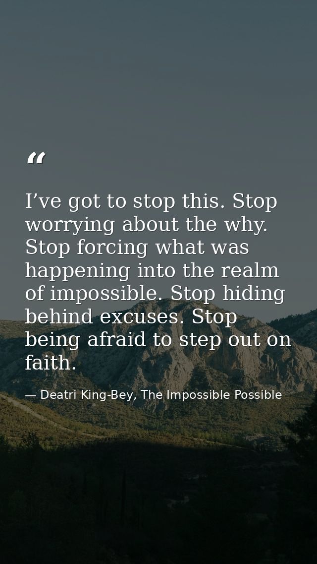 I’ve got to stop this. Stop worrying about the why. Stop forcing what was happening into the realm of impossible. Stop h — Deatri King-Bey, The Impossible Possible