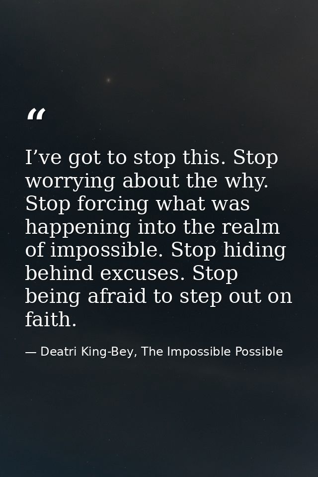 I’ve got to stop this. Stop worrying about the why. Stop forcing what was happening into the realm of impossible. Stop h — Deatri King-Bey, The Impossible Possible