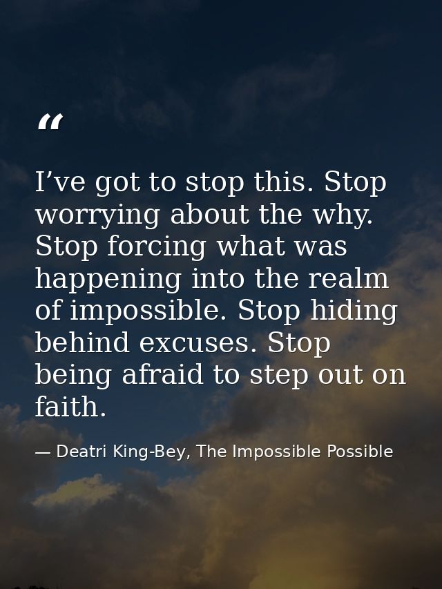 I’ve got to stop this. Stop worrying about the why. Stop forcing what was happening into the realm of impossible. Stop h — Deatri King-Bey, The Impossible Possible