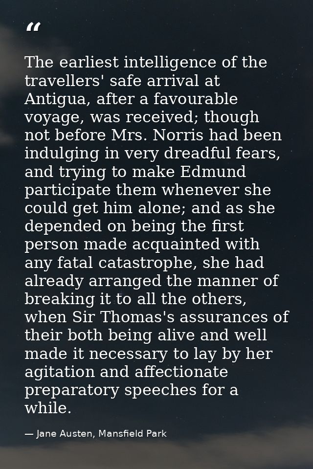 The earliest intelligence of the travellers' safe arrival at Antigua, after a favourable voyage, was received; though no — Jane Austen, Mansfield Park