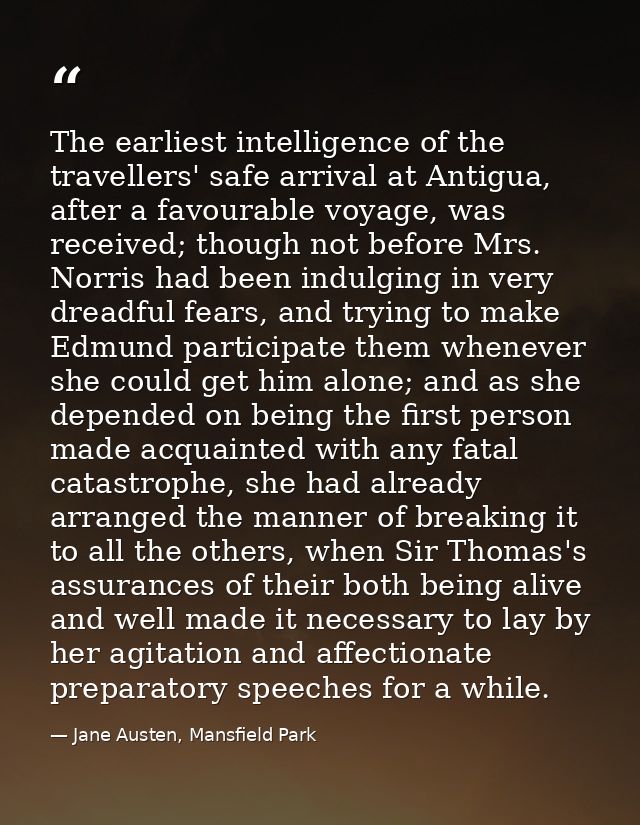 The earliest intelligence of the travellers' safe arrival at Antigua, after a favourable voyage, was received; though no — Jane Austen, Mansfield Park