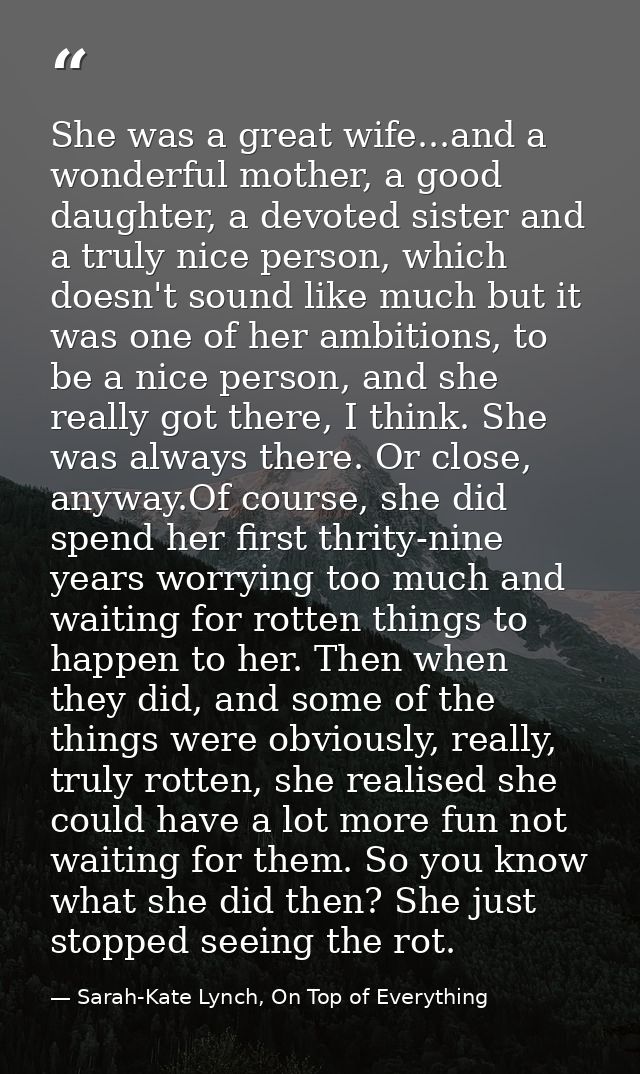 She was a great wife...and a wonderful mother, a good daughter, a devoted sister and a truly nice person, which doesn't  — Sarah-Kate Lynch, On Top of Everything