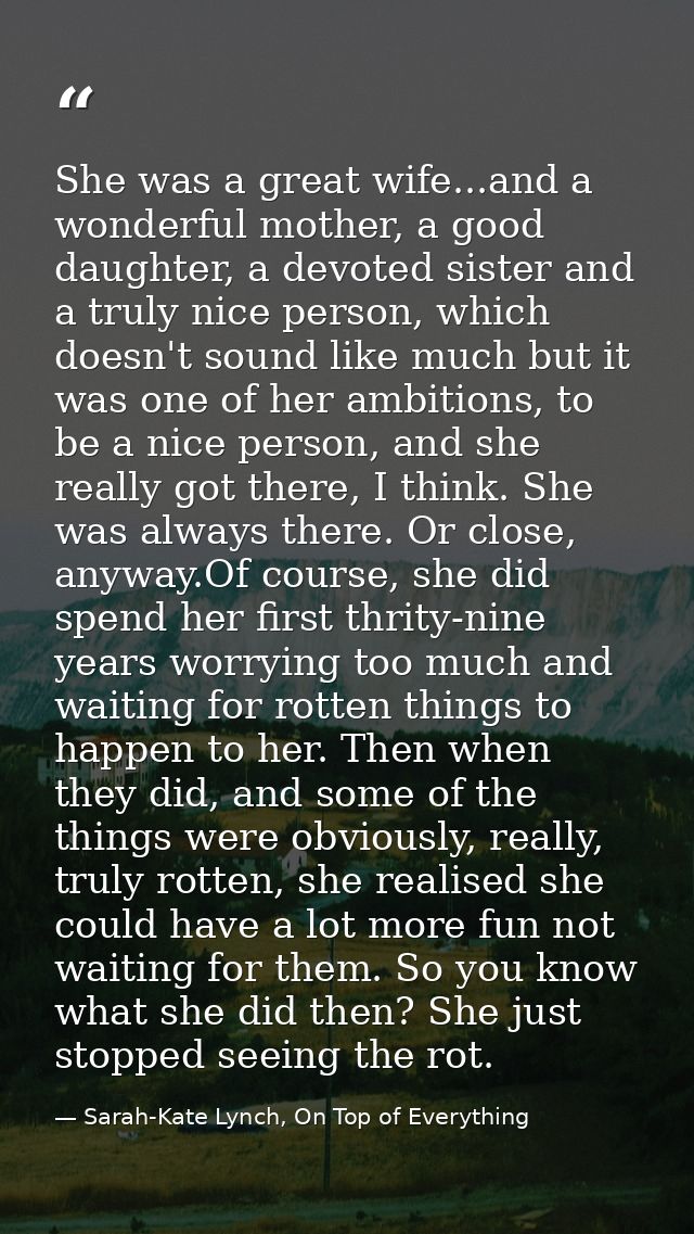 She was a great wife...and a wonderful mother, a good daughter, a devoted sister and a truly nice person, which doesn't  — Sarah-Kate Lynch, On Top of Everything