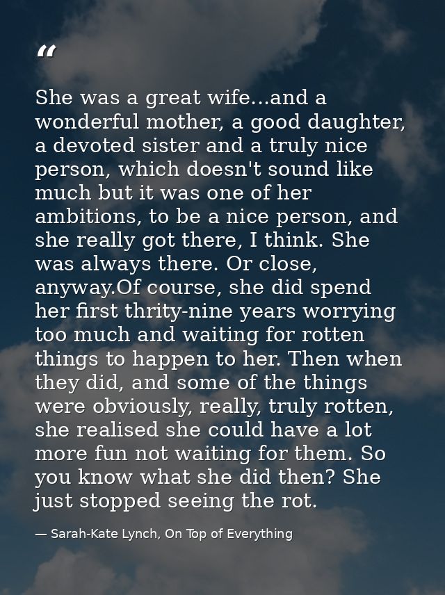 She was a great wife...and a wonderful mother, a good daughter, a devoted sister and a truly nice person, which doesn't  — Sarah-Kate Lynch, On Top of Everything