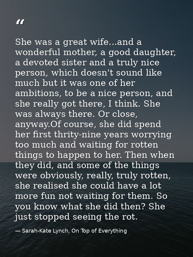 She was a great wife...and a wonderful mother, a good daughter, a devoted sister and a truly nice person, which doesn't  — Sarah-Kate Lynch, On Top of Everything