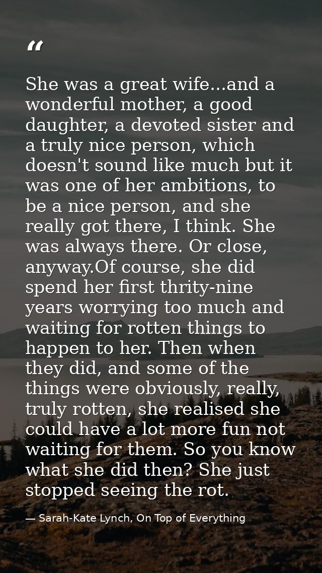 She was a great wife...and a wonderful mother, a good daughter, a devoted sister and a truly nice person, which doesn't  — Sarah-Kate Lynch, On Top of Everything