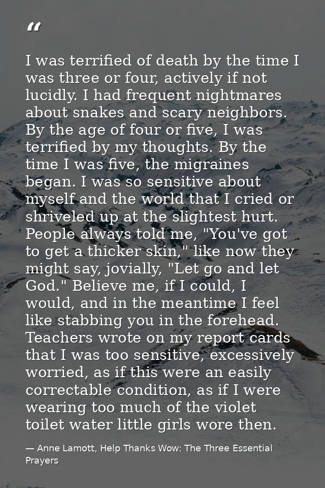 I was terrified of death by the time I was three or four, actively if not lucidly. I had frequent nightmares about snake — Anne Lamott, Help Thanks Wow: The Three Essential Prayers