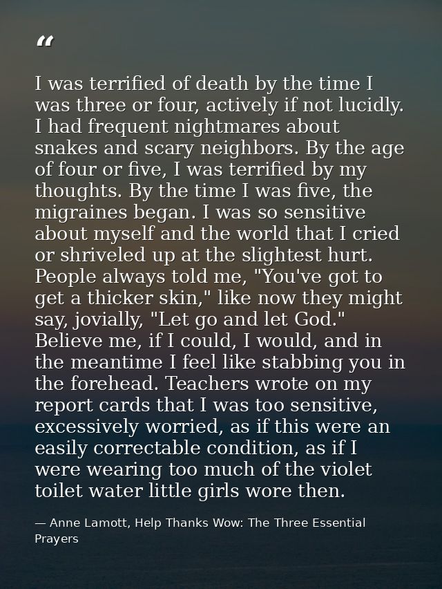 I was terrified of death by the time I was three or four, actively if not lucidly. I had frequent nightmares about snake — Anne Lamott, Help Thanks Wow: The Three Essential Prayers