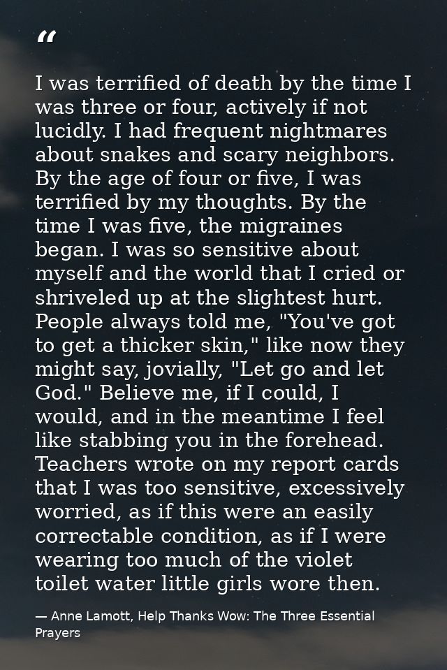 I was terrified of death by the time I was three or four, actively if not lucidly. I had frequent nightmares about snake — Anne Lamott, Help Thanks Wow: The Three Essential Prayers