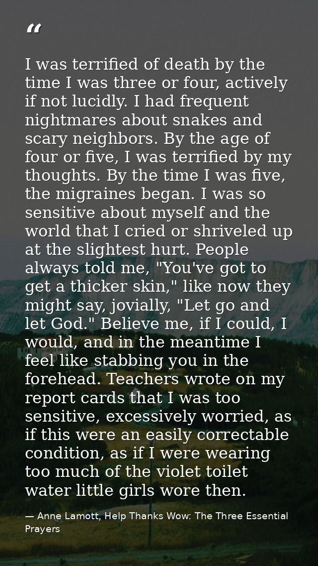 I was terrified of death by the time I was three or four, actively if not lucidly. I had frequent nightmares about snake — Anne Lamott, Help Thanks Wow: The Three Essential Prayers