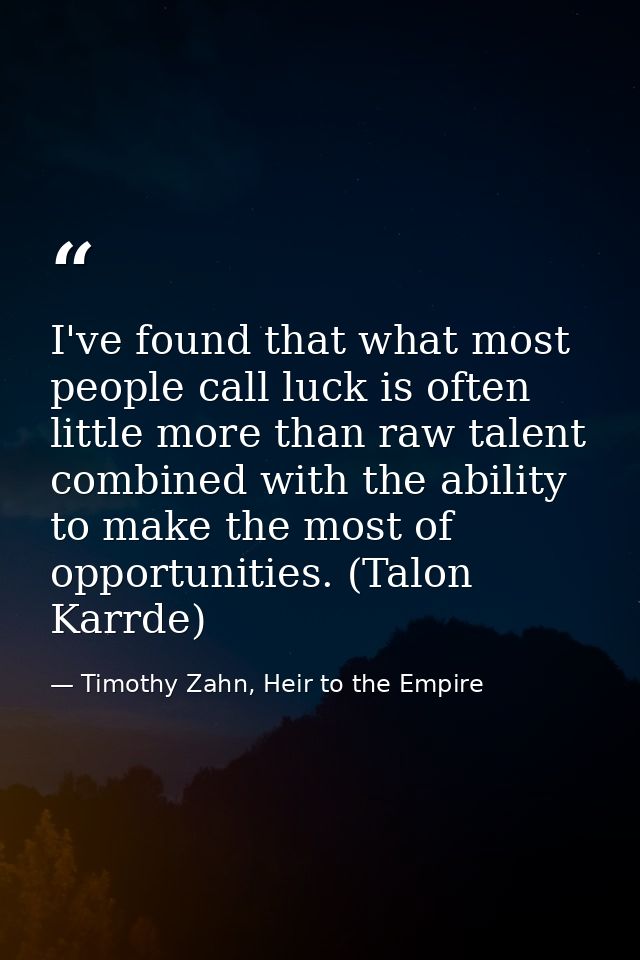 I've found that what most people call luck is often little more than raw talent combined with the ability to make the mo — Timothy Zahn, Heir to the Empire